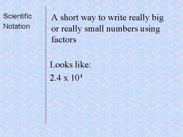 Scientific Notation A short way to write really big or really small numbers using