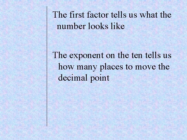 The first factor tells us what the number looks like The exponent on the