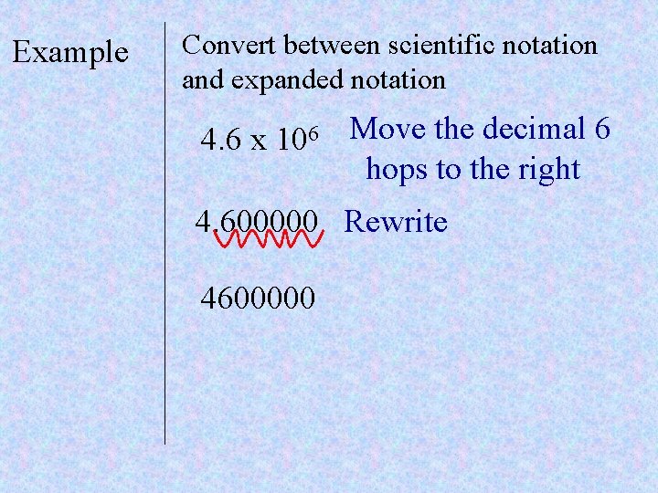Example Convert between scientific notation and expanded notation 4. 6 x 106 Move the