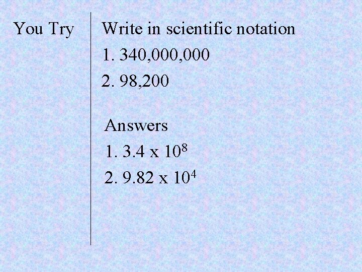 You Try Write in scientific notation 1. 340, 000 2. 98, 200 Answers 1.