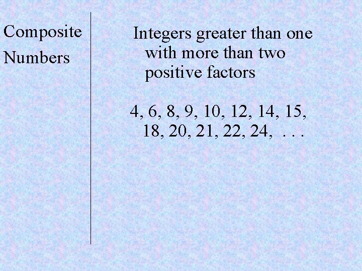 Composite Numbers Integers greater than one with more than two positive factors 4, 6,