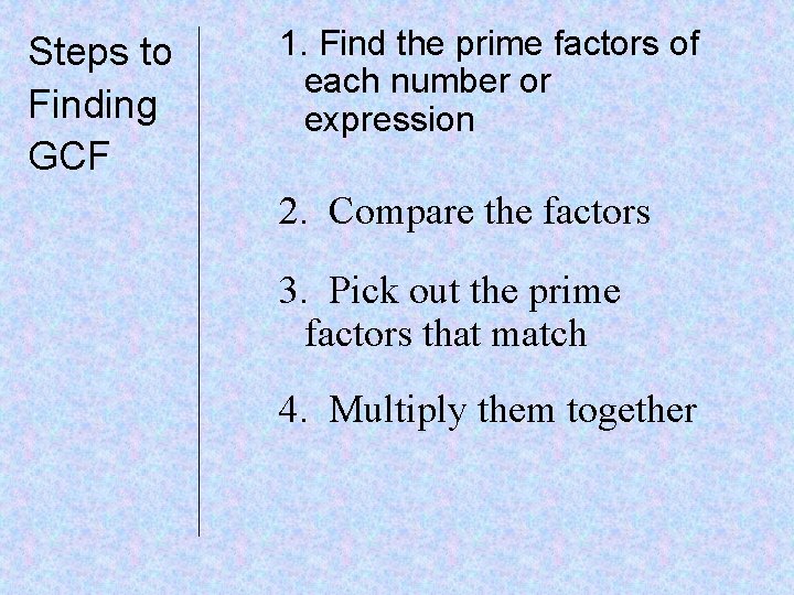 Steps to Finding GCF 1. Find the prime factors of each number or expression