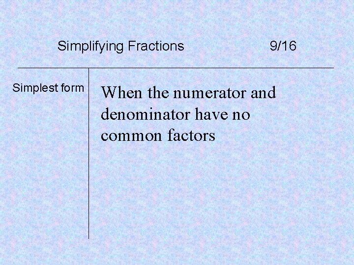 Simplifying Fractions Simplest form 9/16 When the numerator and denominator have no common factors