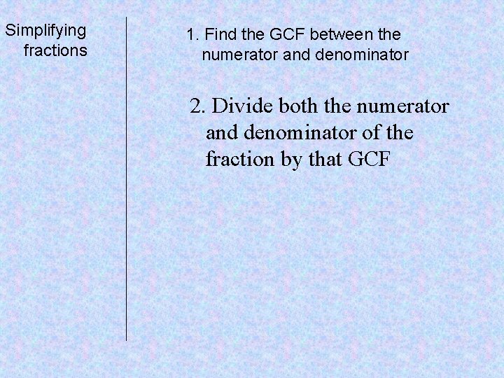 Simplifying fractions 1. Find the GCF between the numerator and denominator 2. Divide both