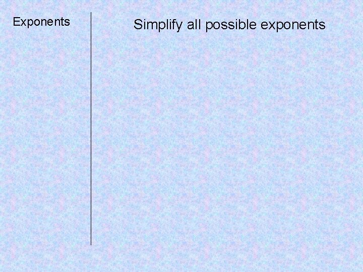 Exponents Simplify all possible exponents 