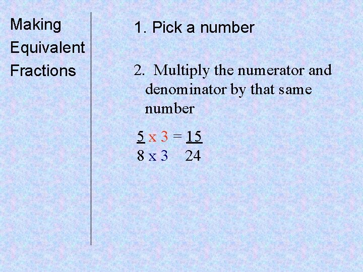 Making Equivalent Fractions 1. Pick a number 2. Multiply the numerator and denominator by