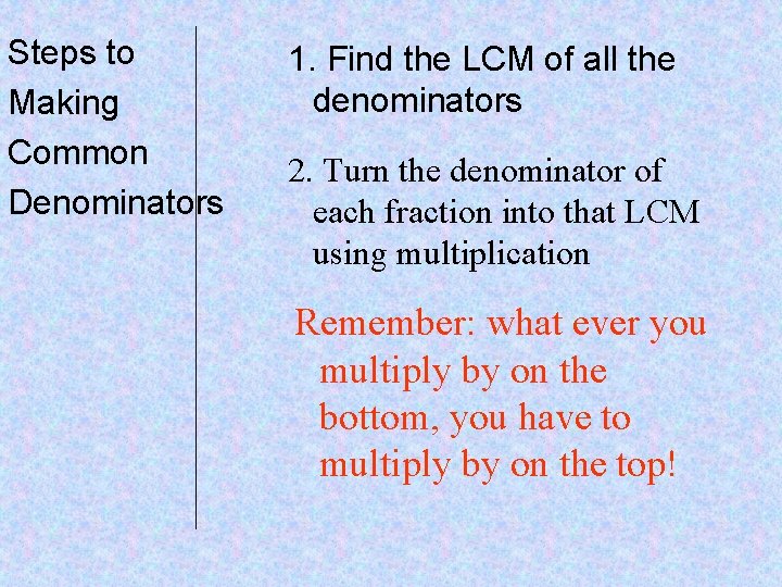 Steps to Making Common Denominators 1. Find the LCM of all the denominators 2.