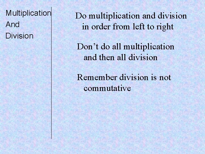 Multiplication And Division Do multiplication and division in order from left to right Don’t