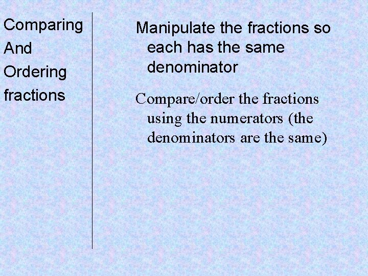 Comparing And Ordering fractions Manipulate the fractions so each has the same denominator Compare/order