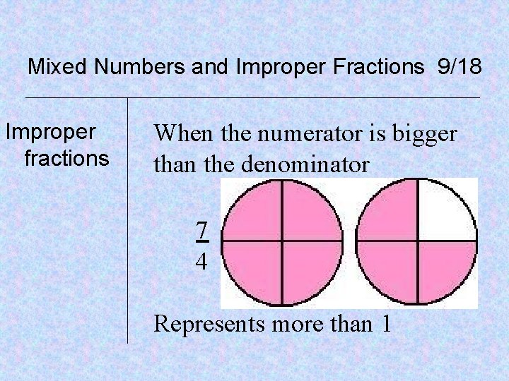Mixed Numbers and Improper Fractions 9/18 Improper fractions When the numerator is bigger than