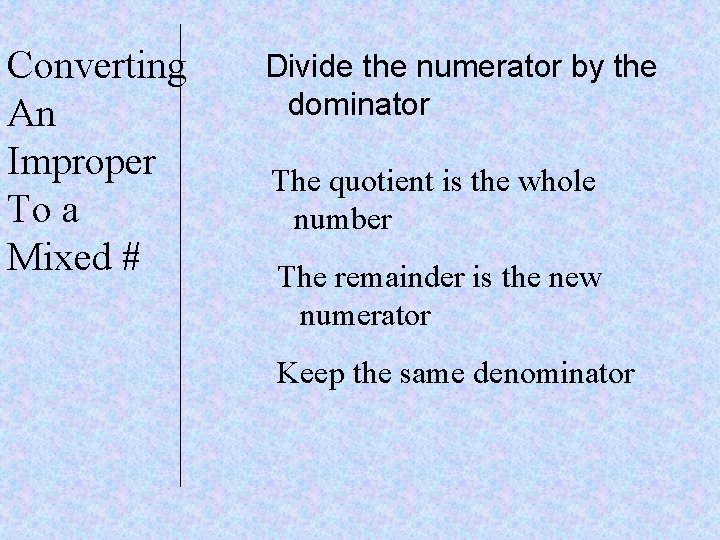 Converting An Improper To a Mixed # Divide the numerator by the dominator The