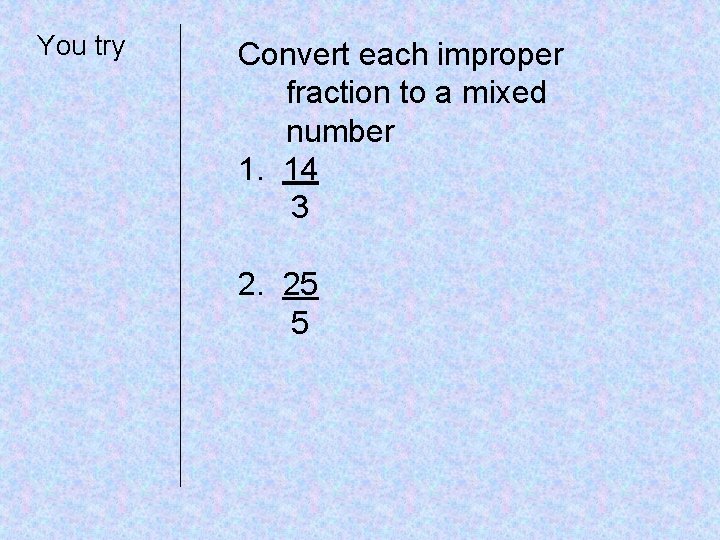 You try Convert each improper fraction to a mixed number 1. 14 3 2.