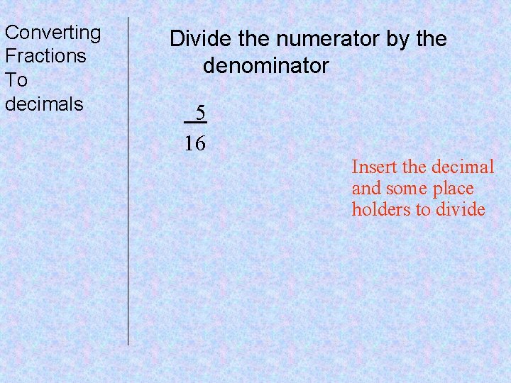 Converting Fractions To decimals Divide the numerator by the denominator 5 16 Insert the