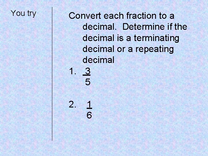You try Convert each fraction to a decimal. Determine if the decimal is a