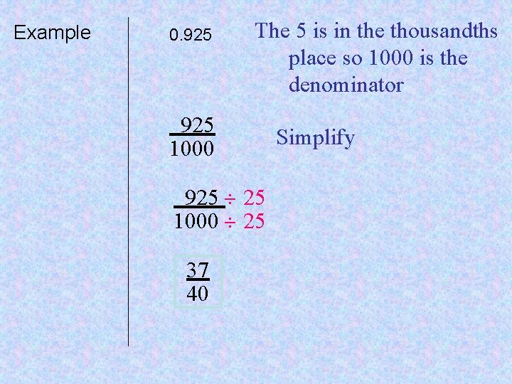 Example 0. 925 The 5 is in the thousandths place so 1000 is the