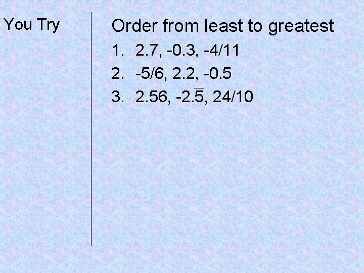 You Try Order from least to greatest 1. 2. 7, -0. 3, -4/11 2.