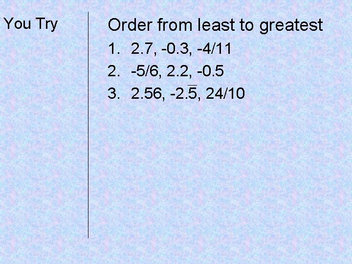 You Try Order from least to greatest 1. 2. 7, -0. 3, -4/11 2.