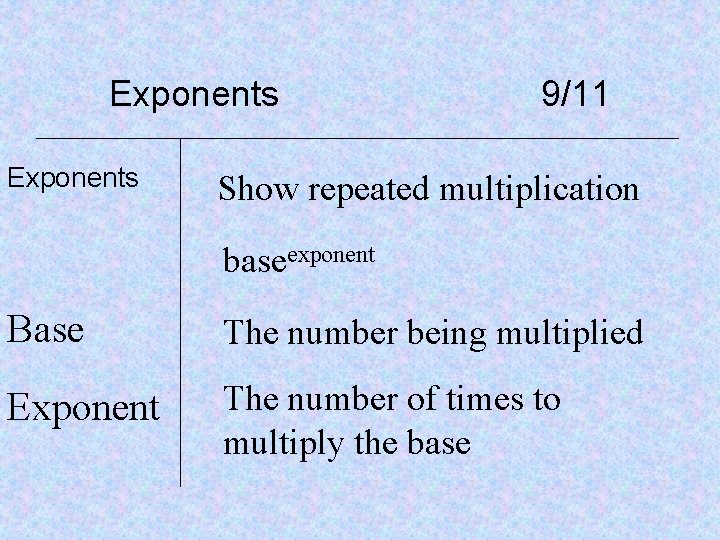 Exponents 9/11 Show repeated multiplication baseexponent Base The number being multiplied Exponent The number