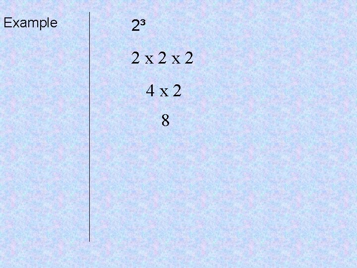 Example 2³ 2 x 2 x 2 4 x 2 8 