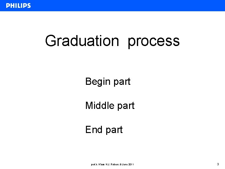 Graduation process Begin part Middle part End part prof. ir. Klaas H. J. Robers,