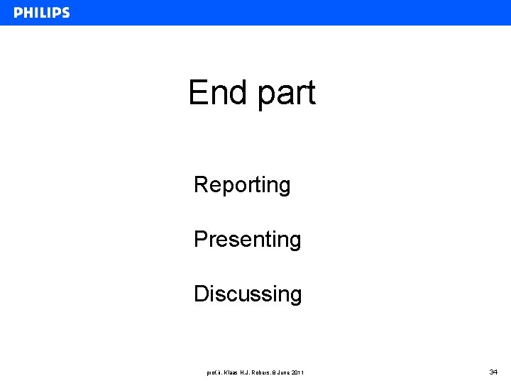 End part Reporting Presenting Discussing prof. ir. Klaas H. J. Robers, 8 June 2011