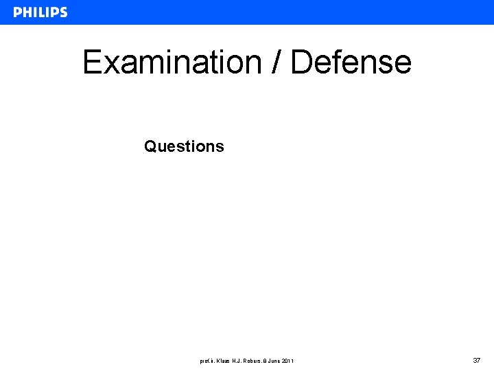 Examination / Defense Questions prof. ir. Klaas H. J. Robers, 8 June 2011 37