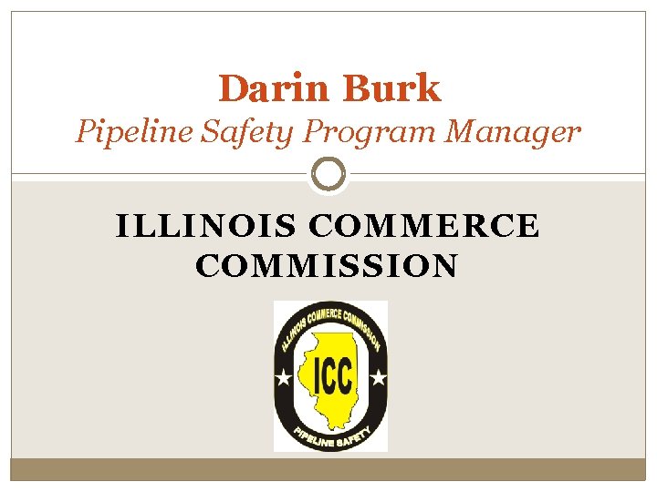 Darin Burk Pipeline Safety Program Manager ILLINOIS COMMERCE COMMISSION 