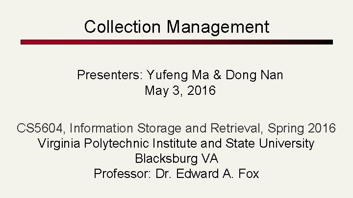 Collection Management Presenters: Yufeng Ma & Dong Nan May 3, 2016 CS 5604, Information