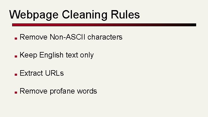 Webpage Cleaning Rules ■ Remove Non-ASCII characters ■ Keep English text only ■ Extract