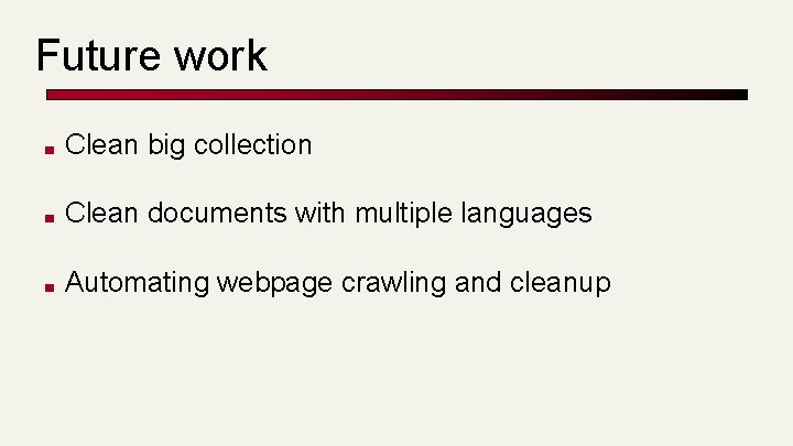 Future work ■ Clean big collection ■ Clean documents with multiple languages ■ Automating