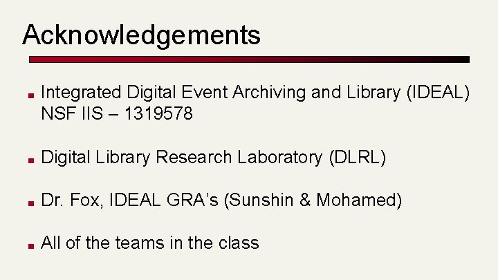 Acknowledgements ■ Integrated Digital Event Archiving and Library (IDEAL) NSF IIS – 1319578 ■