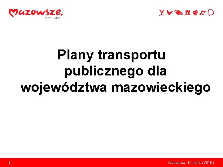 Plany transportu publicznego dla województwa mazowieckiego 1 Warszawa, 15 marca 2016 r. 
