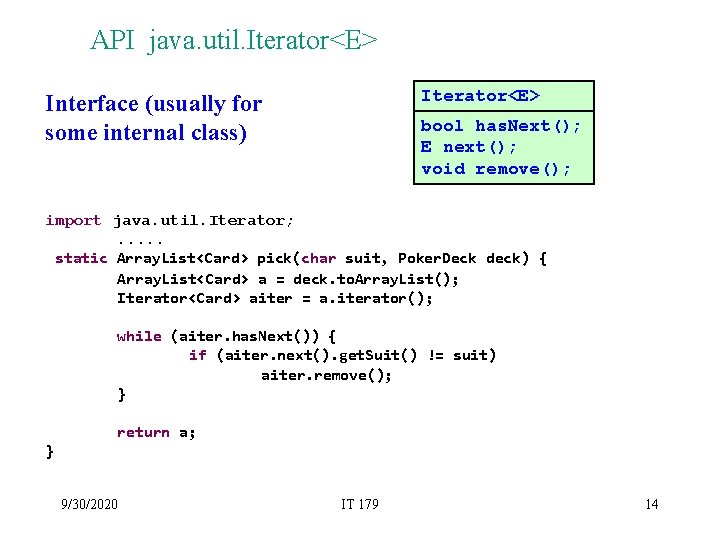 API java. util. Iterator<E> Interface (usually for some internal class) bool has. Next(); E