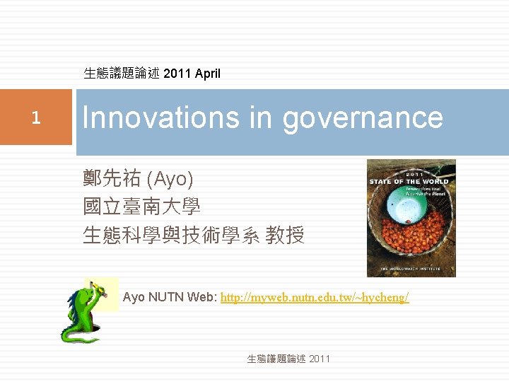 生態議題論述 2011 April 1 Innovations in governance 鄭先祐 (Ayo) 國立臺南大學 生態科學與技術學系 教授 Ayo NUTN