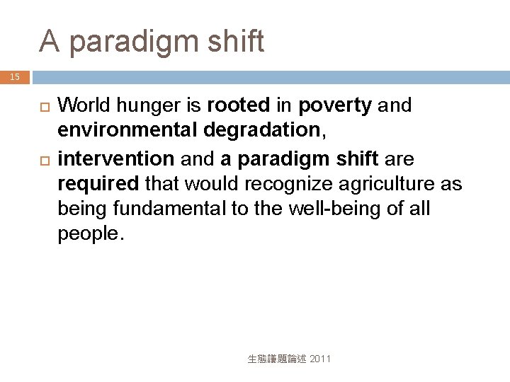 A paradigm shift 15 World hunger is rooted in poverty and environmental degradation, intervention
