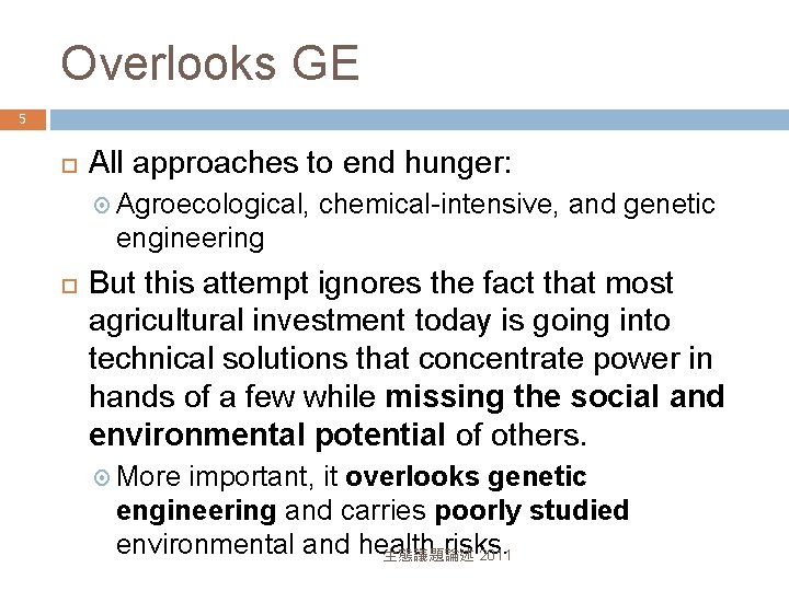 Overlooks GE 5 All approaches to end hunger: Agroecological, chemical-intensive, and genetic engineering But