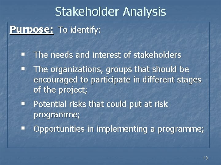 Stakeholder Analysis Purpose: To identify: § The needs and interest of stakeholders § The