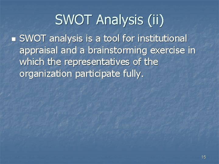 SWOT Analysis (ii) n SWOT analysis is a tool for institutional appraisal and a