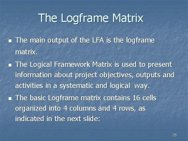 The Logframe Matrix n The main output of the LFA is the logframe matrix.