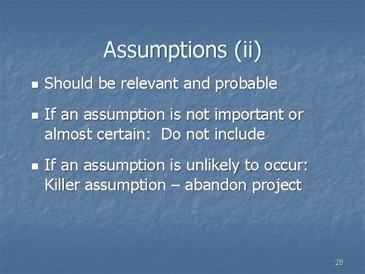 Assumptions (ii) n n n Should be relevant and probable If an assumption is