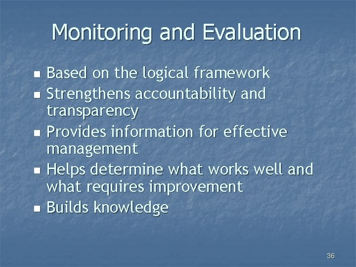 Monitoring and Evaluation n n Based on the logical framework Strengthens accountability and transparency