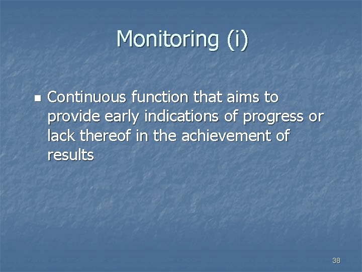 Monitoring (i) n Continuous function that aims to provide early indications of progress or