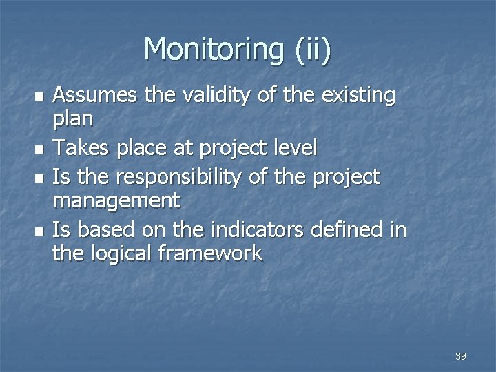 Monitoring (ii) n n Assumes the validity of the existing plan Takes place at