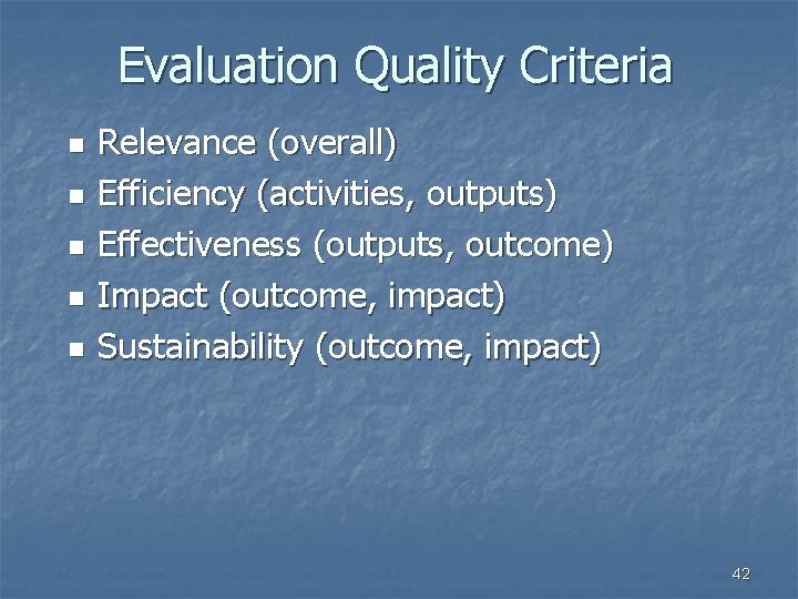 Evaluation Quality Criteria n n n Relevance (overall) Efficiency (activities, outputs) Effectiveness (outputs, outcome)