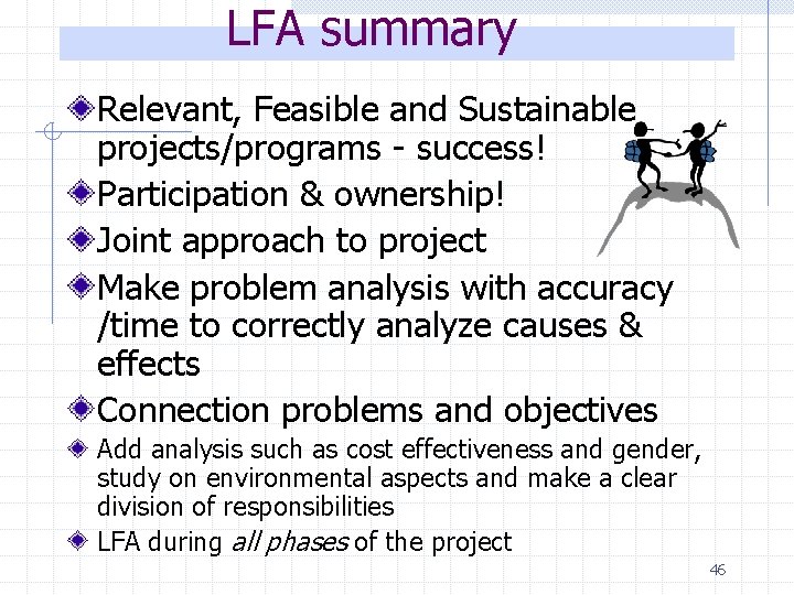 LFA summary Relevant, Feasible and Sustainable projects/programs - success! Participation & ownership! Joint approach