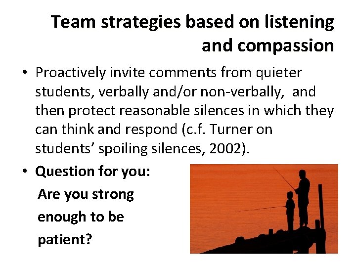 Team strategies based on listening and compassion • Proactively invite comments from quieter students,