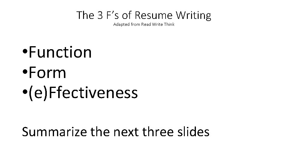 The 3 F’s of Resume Writing Adapted from Read Write Think • Function •