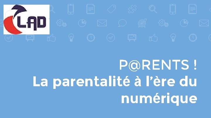 P@RENTS ! La parentalité à l’ère du numérique 