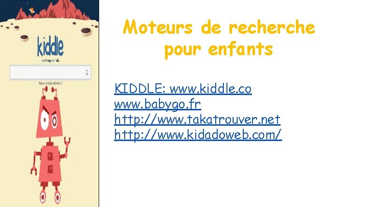 Moteurs de recherche pour enfants KIDDLE: www. kiddle. co www. babygo. fr http: //www. Moteurs de recherche pour enfants KIDDLE: www. kiddle. co www. babygo. fr http: //www.