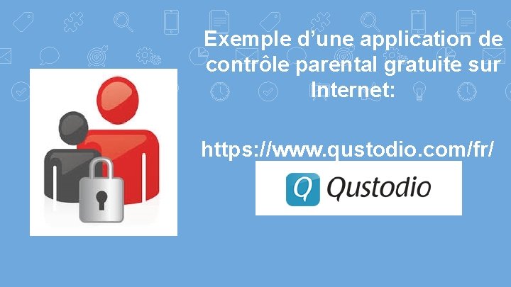 Exemple d’une application de contrôle parental gratuite sur Internet: https: //www. qustodio. com/fr/ 
